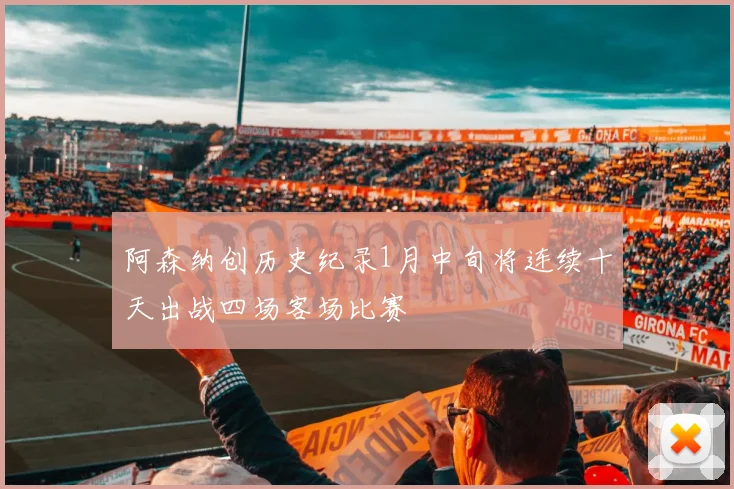 阿森纳创历史纪录1月中旬将连续十天出战四场客场比赛