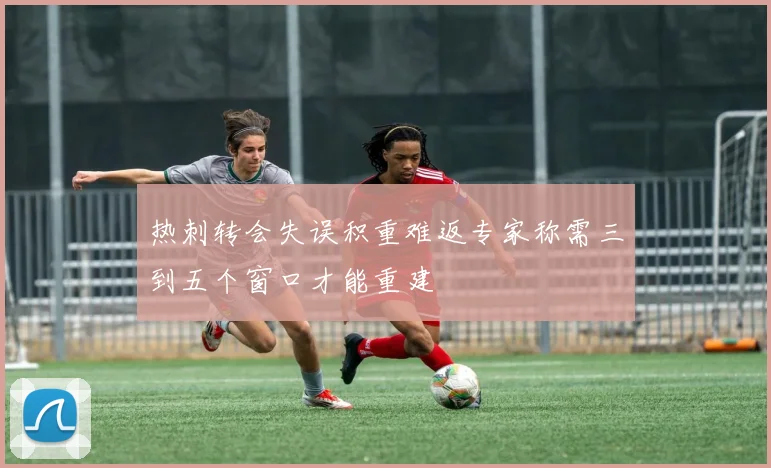 热刺转会失误积重难返专家称需三到五个窗口才能重建