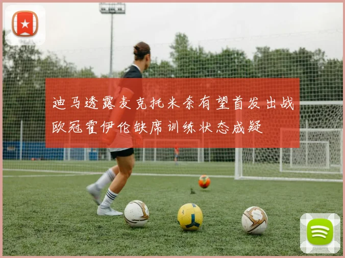 迪马透露麦克托米奈有望首发出战欧冠霍伊伦缺席训练状态成疑