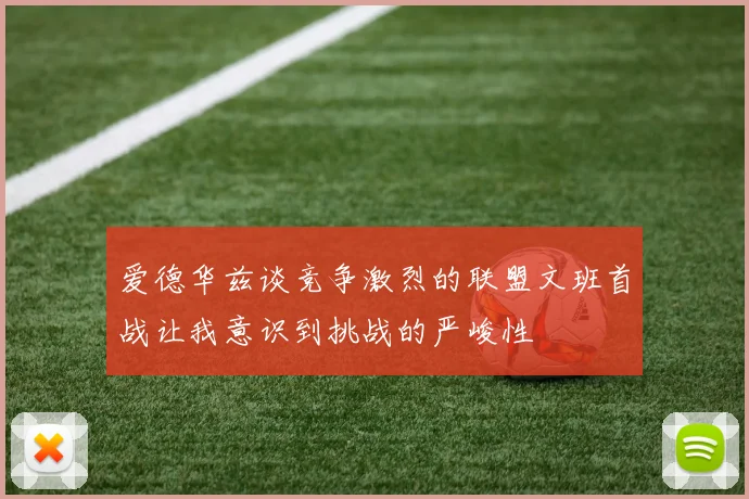 爱德华兹谈竞争激烈的联盟文班首战让我意识到挑战的严峻性