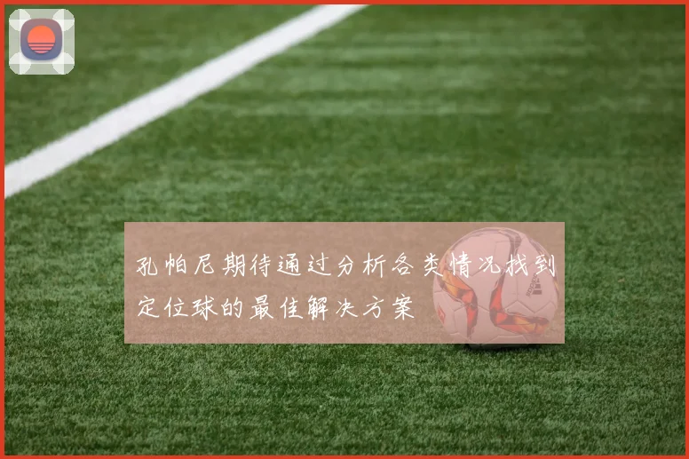 孔帕尼期待通过分析各类情况找到定位球的最佳解决方案